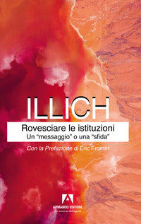 Rovesciare le istituzioni. Un «messaggio» o una «sfida»? - Ivan Illich