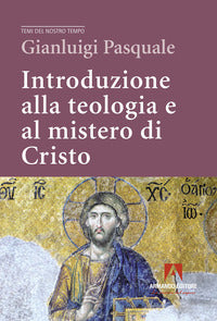 Introduzione alla teologia e al mistero di Cristo - Gianluigi Pasquale