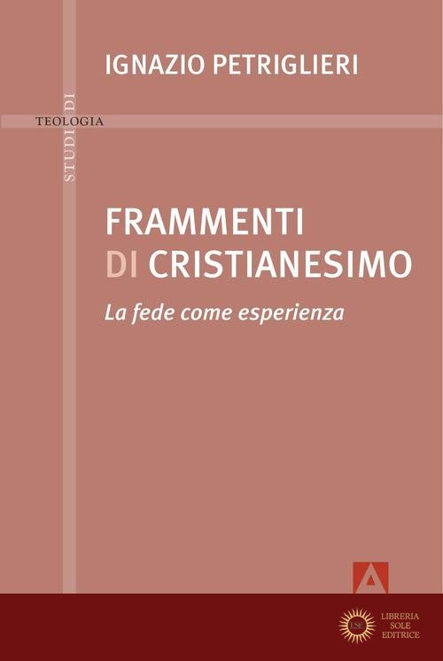 Frammenti di cristianesimo. La fede come esperienza - Ignazio Petriglieri