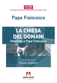La Chiesa del domani. Intervista a Papa Francesco - A. Angeloni
