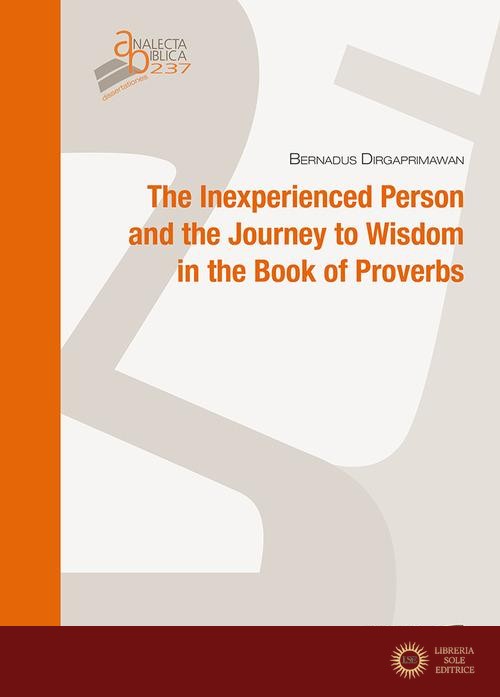 The inexperienced person and the journey to wisdom in the Book of Proverbs - Bernadus Dirgaprimawan