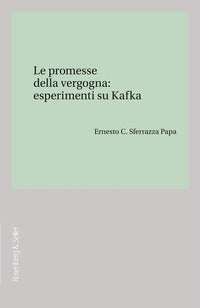 Le promesse della vergogna: esperimenti su Kafka - Ernesto C. Sferrazza Papa