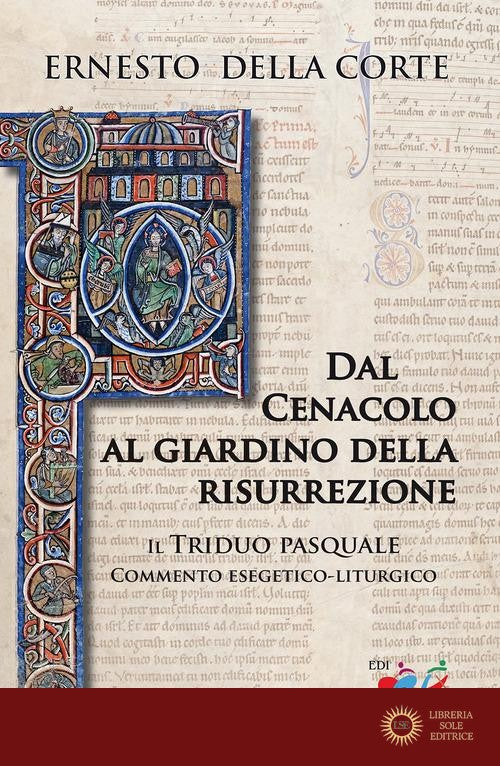 Dal Cenacolo al giardino della risurrezione. Il Triduo pasquale. Commento esegetico-liturgico