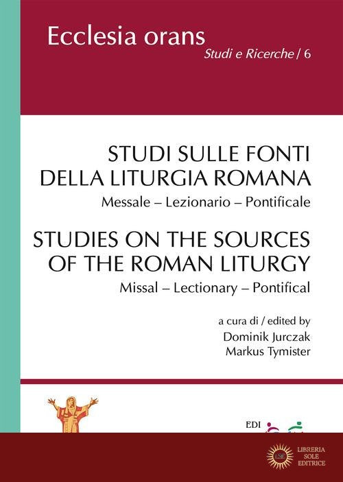 Studi sulle fonti della liturgia romana. Messale. Lezionario. Pontificale. Ediz. italiana e inglese - D. Jurczak, M. Tymister