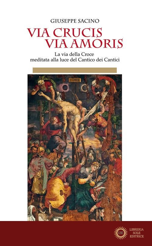 Via Crucis via Amoris. La via della Croce meditata alla luce del Cantico dei Cantici - Giuseppe Sacino