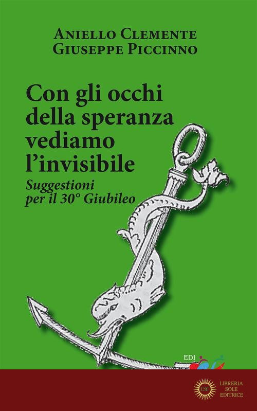 Con gli occhi della speranza vediamo l'invisibile. Suggestioni per il 30° Giubileo - Clemente Aniello, Giuseppe Piccinno