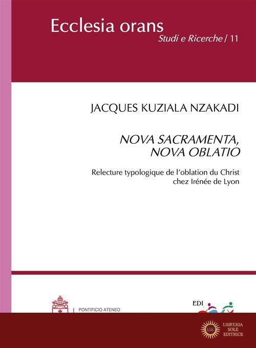Nova sacramente, nova oblatio. Relecture typologique de l'oblation du Christ chez Irénée de Lyon - Nzakadi Jacques Kuziala
