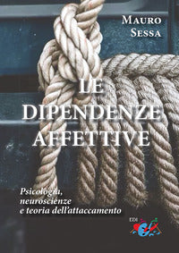 Le dipendenze affettive. Psicologia, neuroscienze e teoria dell'attaccamento - Mauro Sessa
