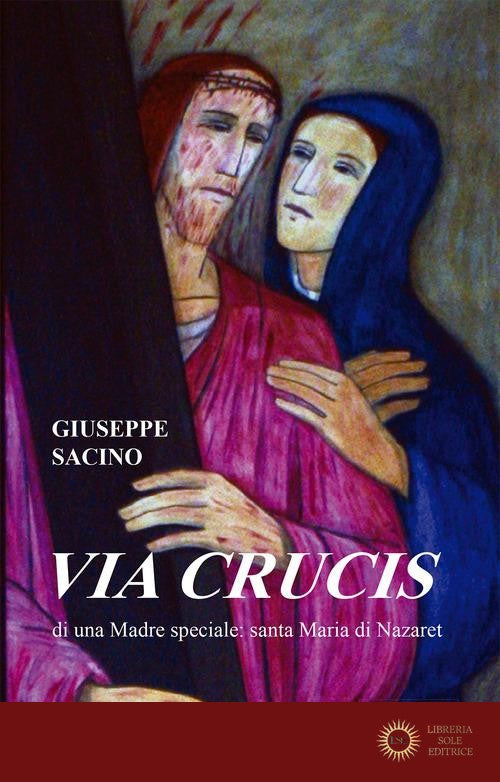 Via Crucis di una Madre speciale: santa Maria di Nazaret - Giuseppe Sacino