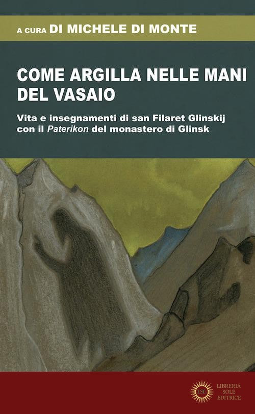 Come argilla nelle mani del vasaio. Vita e insegnamenti di san Filaret Glinskij, con il «Paterikon» del monastero di Glinsk