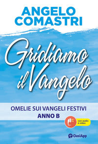 Gridiamo il Vangelo. Omelie sui Vangeli festivi. Anno B. Con QR-Code - Angelo Comastri