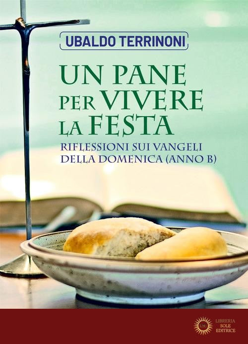 Un pane per vivere la festa. Riflessioni sui Vangeli della Domenica. Anno B