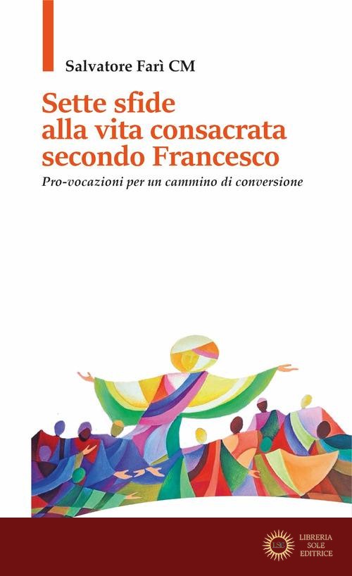 Sette sfide alla vita consacrata secondo Francesco. Pro-vocazioni per un cammino di conversione - Salvatore Farì