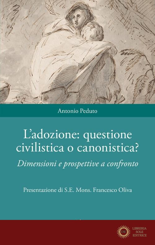 L'adozione: questione civilistica o canonistica? Dimensioni e prospettive a confronto - Antonio Peduto