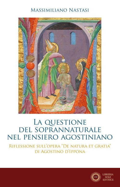 La questione del soprannaturale nel pensiero agostiniano. Riflessione sull'opera «De natura et gratia» di Agostino d'Ippona - Massimiliano Nastasi