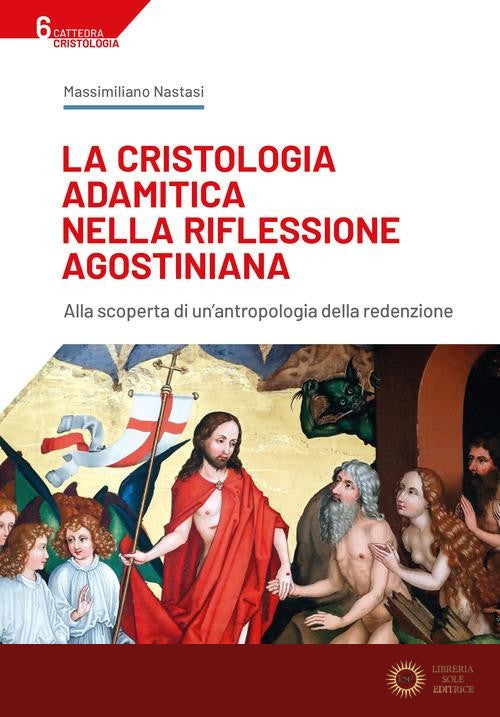 La cristologia adamitica nella riflessione agostiniana. Alla scoperta di un'antropologia della redenzione - Massimiliano Nastasi