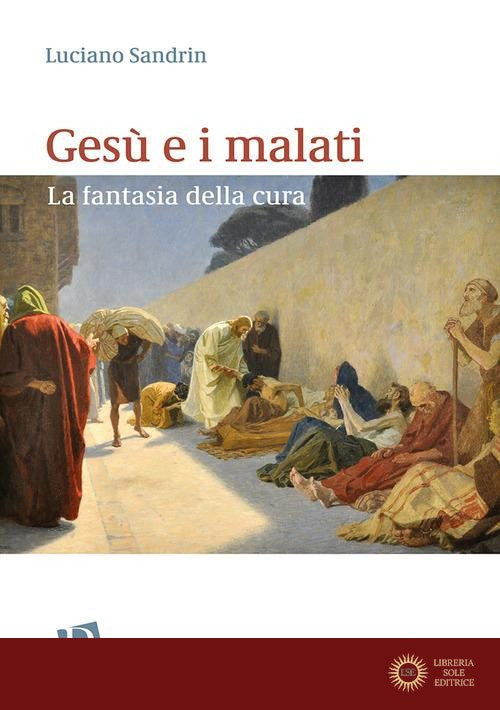 Gesù e i malati. La fantasia della cura - Luciano Sandrin