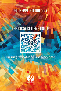 Che cosa ci tiene uniti? Per una grammatica della partecipazione. Nuova ediz. - G. Riggio