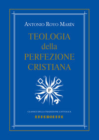 Teologia della Perfezione Cristiana - Royo Mari'N Antonio